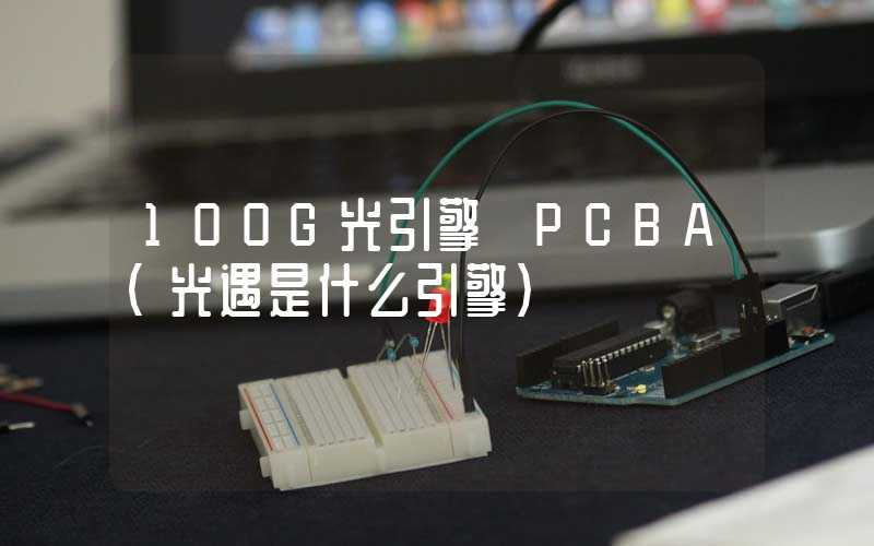 100G光引擎 PCBA(光遇是什么引擎)